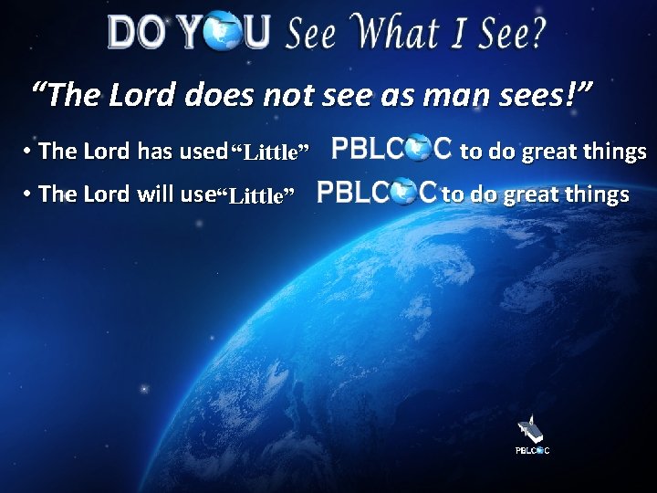 “The Lord does not see as man sees!” • The Lord has used “Little”