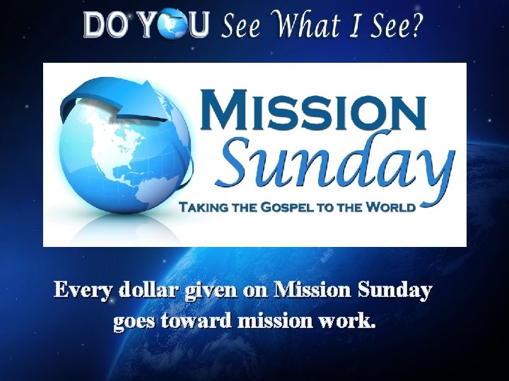 Every dollar given on Mission Sunday goes toward mission work. 