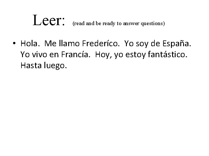 Leer: (read and be ready to answer questions) • Hola. Me llamo Frederíco. Yo