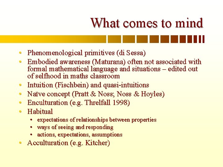 What comes to mind • Phenomenological primitives (di Sessa) • Embodied awareness (Maturana) often