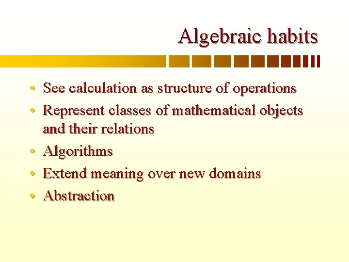Algebraic habits • See calculation as structure of operations • Represent classes of mathematical