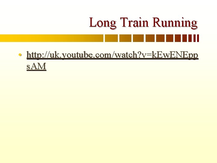 Long Train Running • http: //uk. youtube. com/watch? v=k. Ew. ENEpp s. AM 