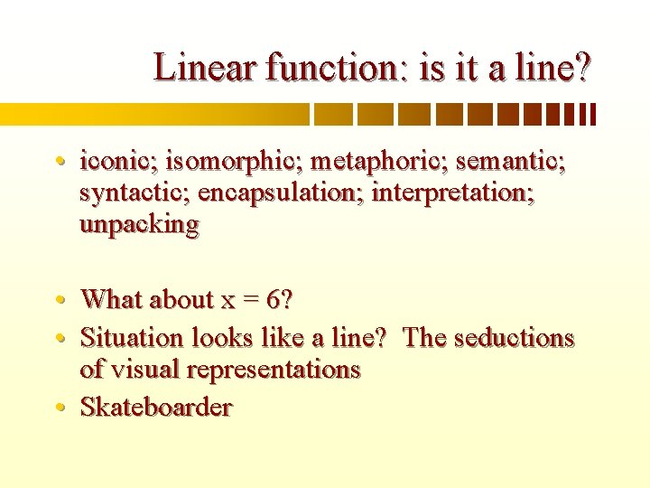 Linear function: is it a line? • iconic; isomorphic; metaphoric; semantic; syntactic; encapsulation; interpretation;