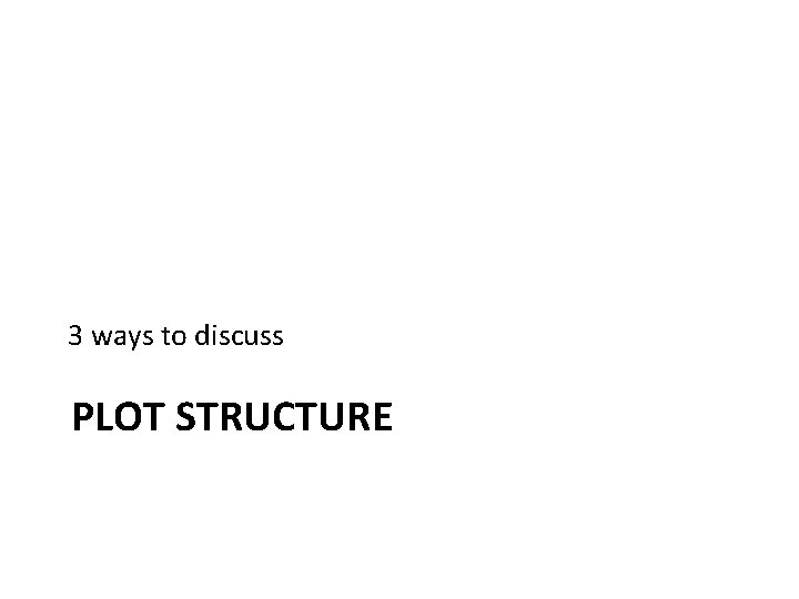 3 ways to discuss PLOT STRUCTURE 