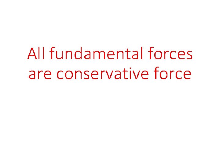 All fundamental forces are conservative force 
