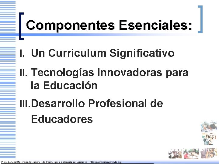 Componentes Esenciales: I. Un Curriculum Significativo II. Tecnologías Innovadoras para la Educación III. Desarrollo