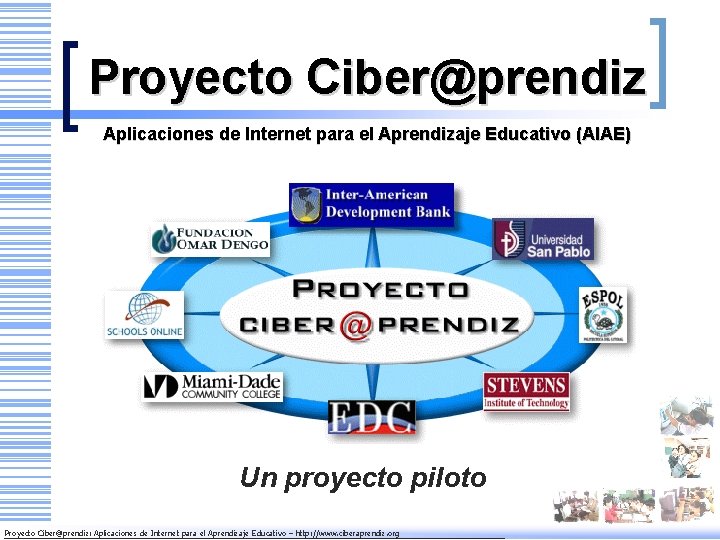 Proyecto Ciber@prendiz Aplicaciones de Internet para el Aprendizaje Educativo (AIAE) Un proyecto piloto Proyecto