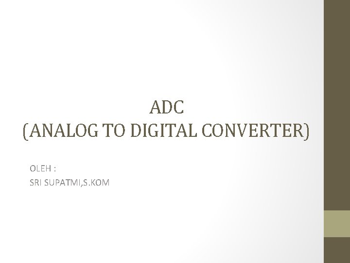 ADC (ANALOG TO DIGITAL CONVERTER) OLEH : SRI SUPATMI, S. KOM 