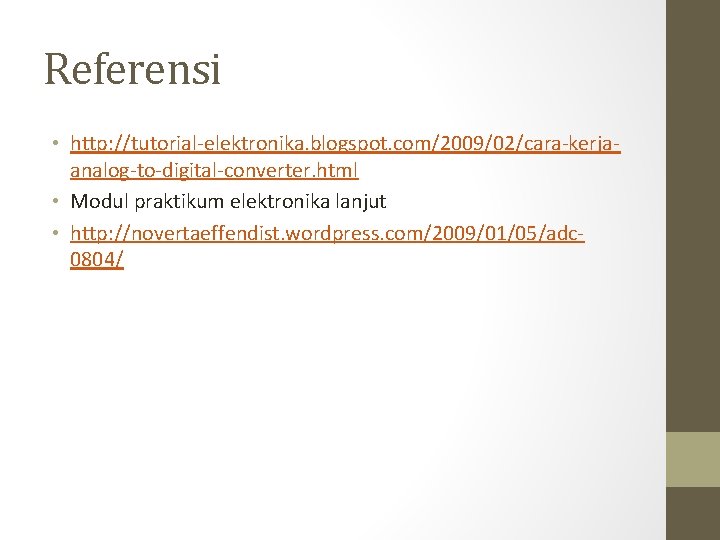 Referensi • http: //tutorial-elektronika. blogspot. com/2009/02/cara-kerjaanalog-to-digital-converter. html • Modul praktikum elektronika lanjut • http: