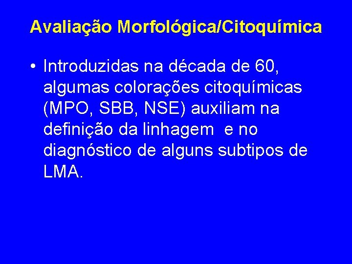 Avaliação Morfológica/Citoquímica • Introduzidas na década de 60, algumas colorações citoquímicas (MPO, SBB, NSE) Avaliação Morfológica/Citoquímica • Introduzidas na década de 60, algumas colorações citoquímicas (MPO, SBB, NSE)