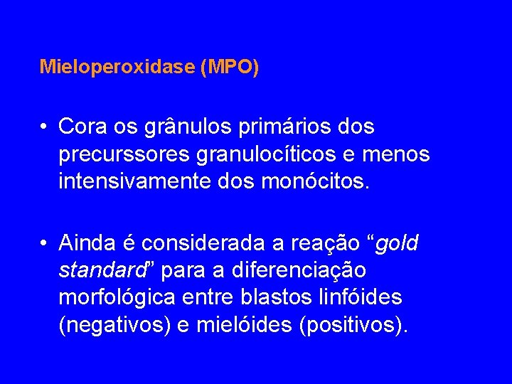 Mieloperoxidase (MPO) • Cora os grânulos primários dos precurssores granulocíticos e menos intensivamente dos Mieloperoxidase (MPO) • Cora os grânulos primários dos precurssores granulocíticos e menos intensivamente dos