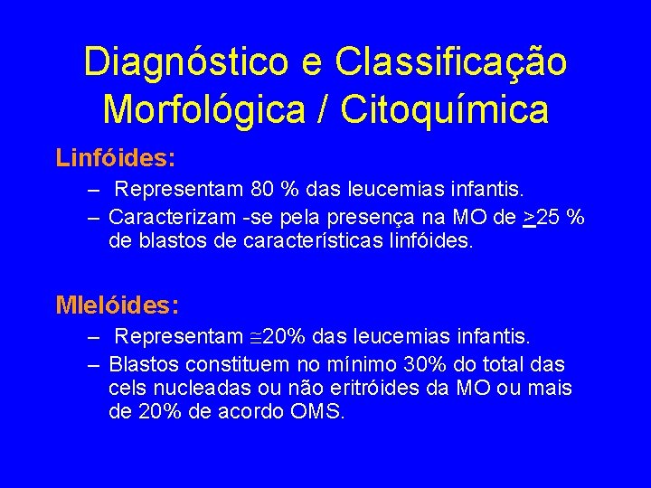 Diagnóstico e Classificação Morfológica / Citoquímica Linfóides: – Representam 80 % das leucemias infantis. Diagnóstico e Classificação Morfológica / Citoquímica Linfóides: – Representam 80 % das leucemias infantis.