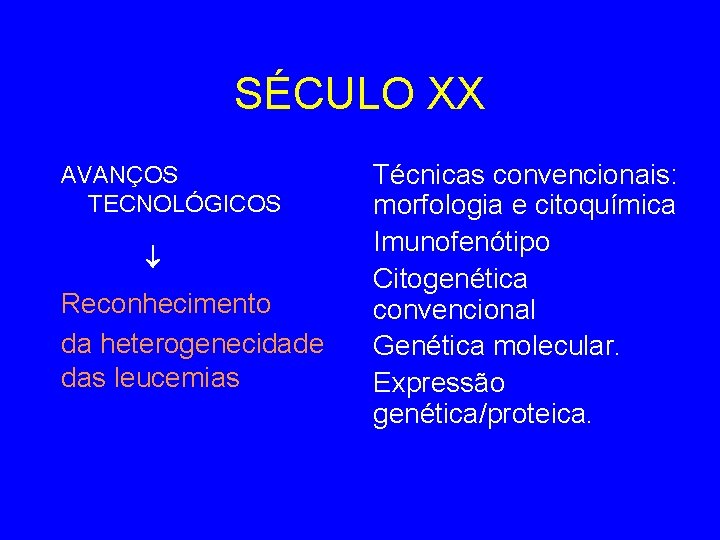 SÉCULO XX AVANÇOS TECNOLÓGICOS Reconhecimento da heterogenecidade das leucemias Técnicas convencionais: morfologia e citoquímica SÉCULO XX AVANÇOS TECNOLÓGICOS Reconhecimento da heterogenecidade das leucemias Técnicas convencionais: morfologia e citoquímica