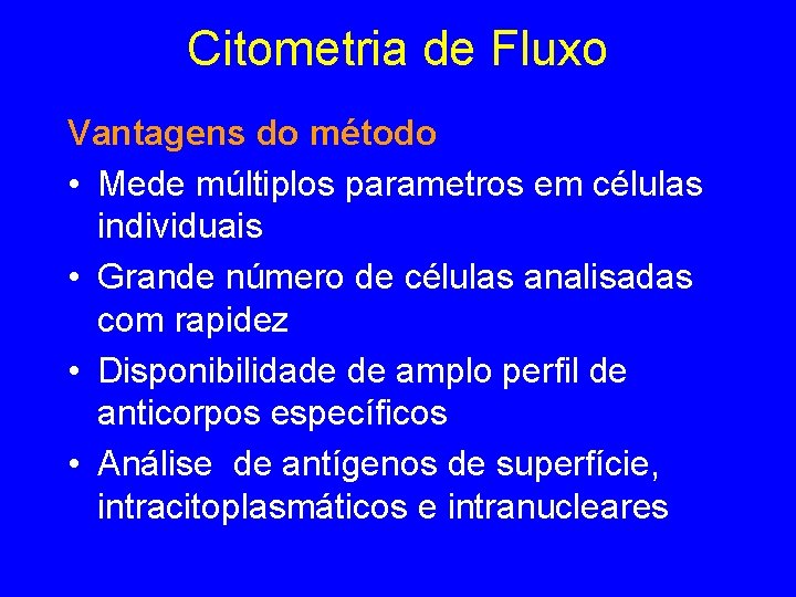 Citometria de Fluxo Vantagens do método • Mede múltiplos parametros em células individuais • Citometria de Fluxo Vantagens do método • Mede múltiplos parametros em células individuais •