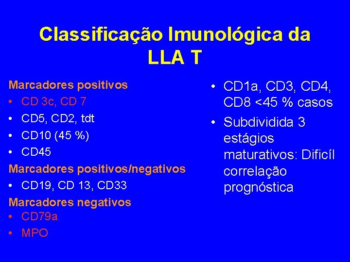 Classificação Imunológica da LLA T Marcadores positivos • CD 3 c, CD 7 • Classificação Imunológica da LLA T Marcadores positivos • CD 3 c, CD 7 •