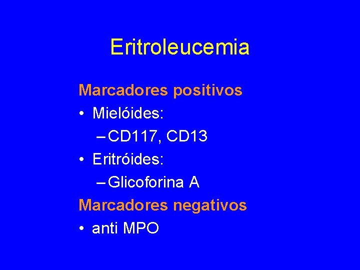 Eritroleucemia Marcadores positivos • Mielóides: – CD 117, CD 13 • Eritróides: – Glicoforina Eritroleucemia Marcadores positivos • Mielóides: – CD 117, CD 13 • Eritróides: – Glicoforina