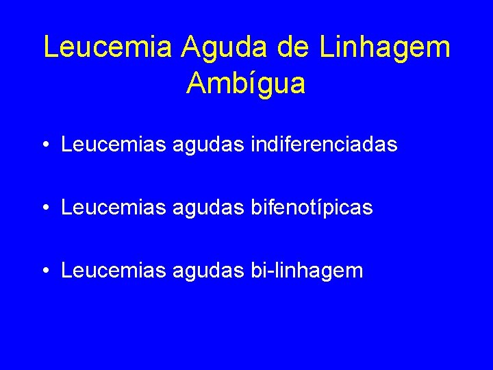 Leucemia Aguda de Linhagem Ambígua • Leucemias agudas indiferenciadas • Leucemias agudas bifenotípicas • Leucemia Aguda de Linhagem Ambígua • Leucemias agudas indiferenciadas • Leucemias agudas bifenotípicas •