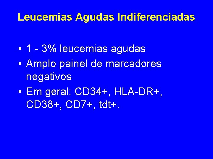 Leucemias Agudas Indiferenciadas • 1 - 3% leucemias agudas • Amplo painel de marcadores Leucemias Agudas Indiferenciadas • 1 - 3% leucemias agudas • Amplo painel de marcadores