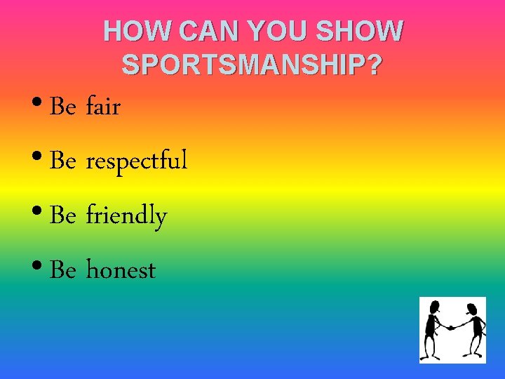 HOW CAN YOU SHOW SPORTSMANSHIP? • Be fair • Be respectful • Be friendly