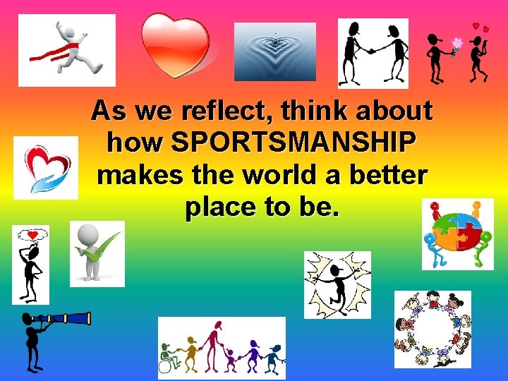 As we reflect, think about how SPORTSMANSHIP makes the world a better place to