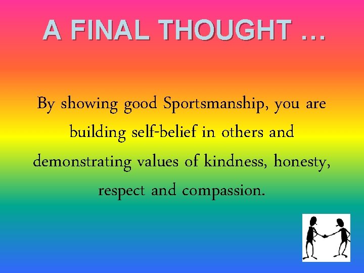 A FINAL THOUGHT … By showing good Sportsmanship, you are building self-belief in others