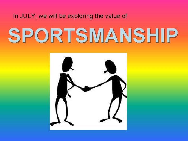 In JULY, we will be exploring the value of SPORTSMANSHIP 
