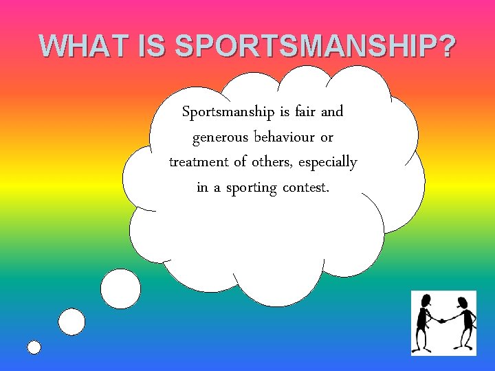 WHAT IS SPORTSMANSHIP? Sportsmanship is fair and generous behaviour or treatment of others, especially