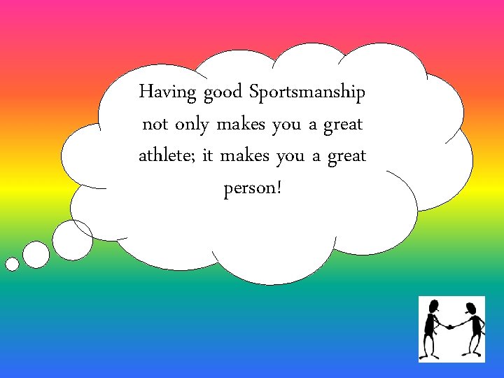Having good Sportsmanship not only makes you a great athlete; it makes you a