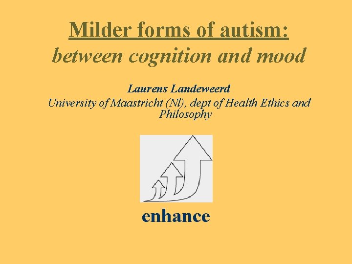 Milder forms of autism: between cognition and mood Laurens Landeweerd University of Maastricht (Nl),