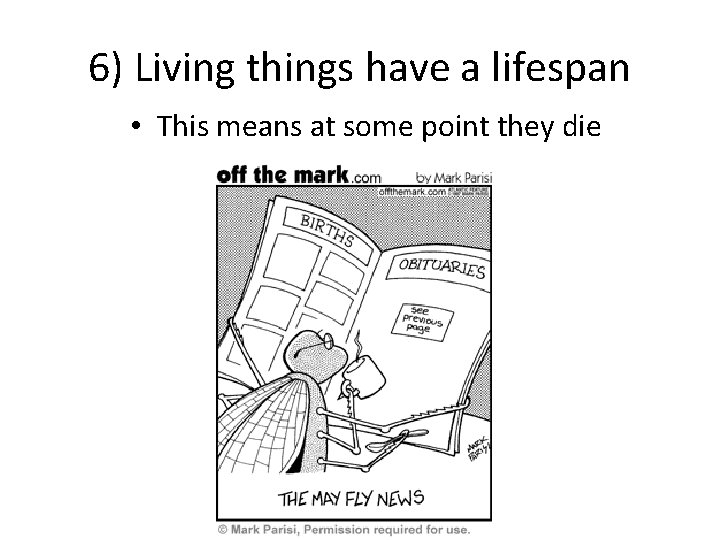 6) Living things have a lifespan • This means at some point they die