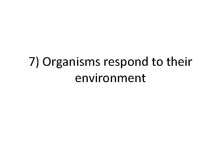 7) Organisms respond to their environment 