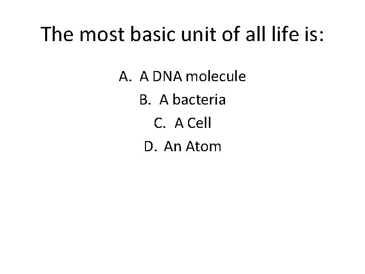 The most basic unit of all life is: A. A DNA molecule B. A