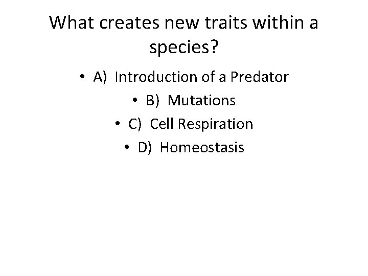What creates new traits within a species? • A) Introduction of a Predator •
