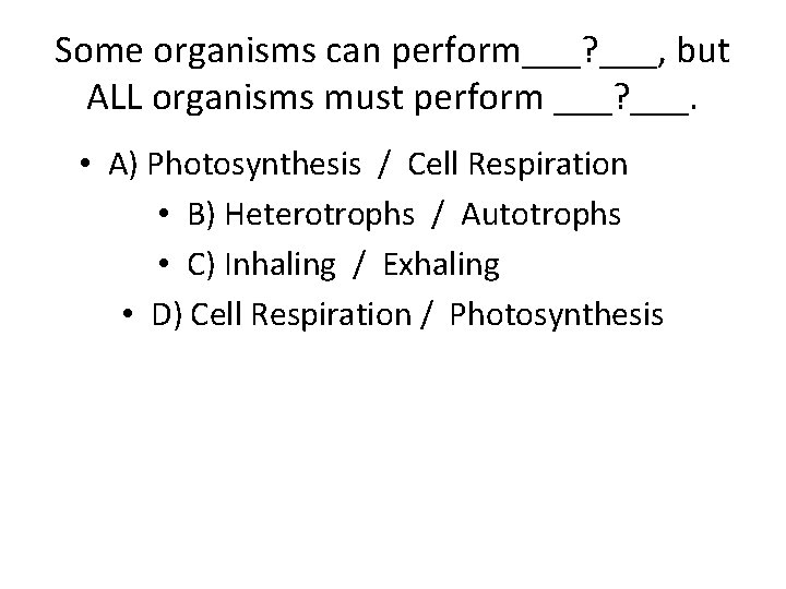 Some organisms can perform___? ___, but ALL organisms must perform ___? ___. • A)