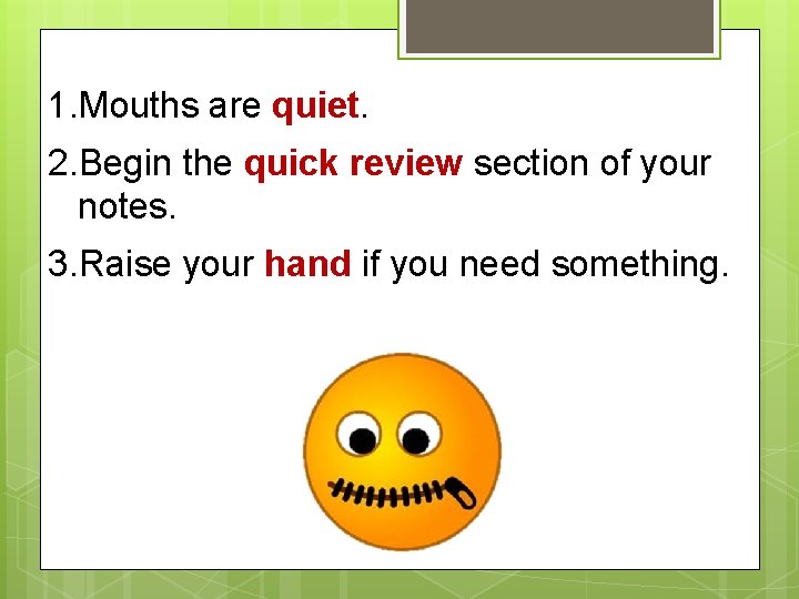 1. Mouths are quiet. 2. Begin the quick review section of your notes. 3.