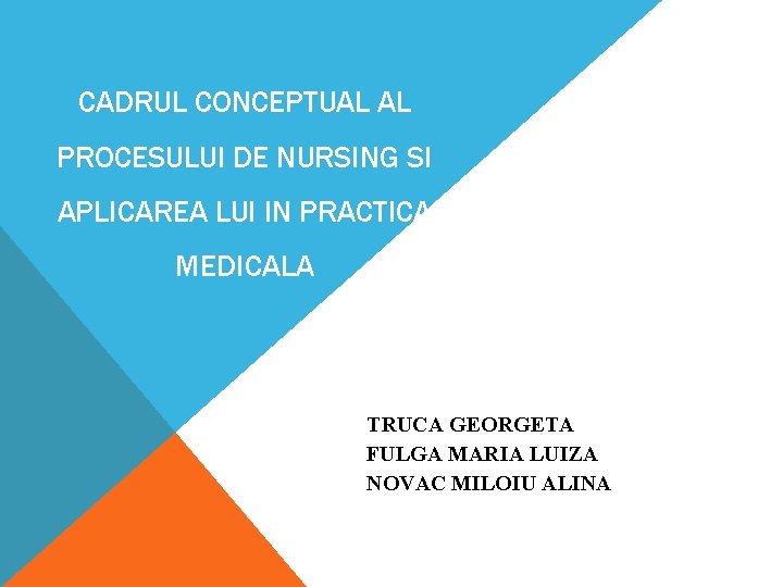 CADRUL CONCEPTUAL AL PROCESULUI DE NURSING SI APLICAREA LUI IN PRACTICA MEDICALA TRUCA GEORGETA CADRUL CONCEPTUAL AL PROCESULUI DE NURSING SI APLICAREA LUI IN PRACTICA MEDICALA TRUCA GEORGETA