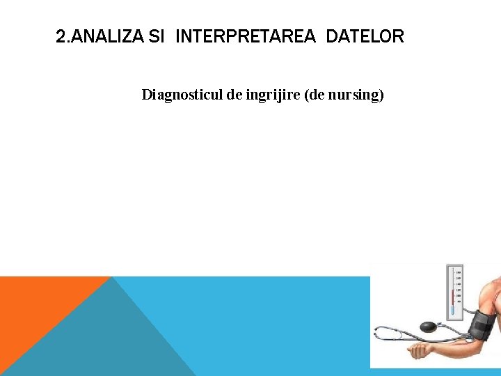 2. ANALIZA SI INTERPRETAREA DATELOR Diagnosticul de ingrijire (de nursing) 2. ANALIZA SI INTERPRETAREA DATELOR Diagnosticul de ingrijire (de nursing)