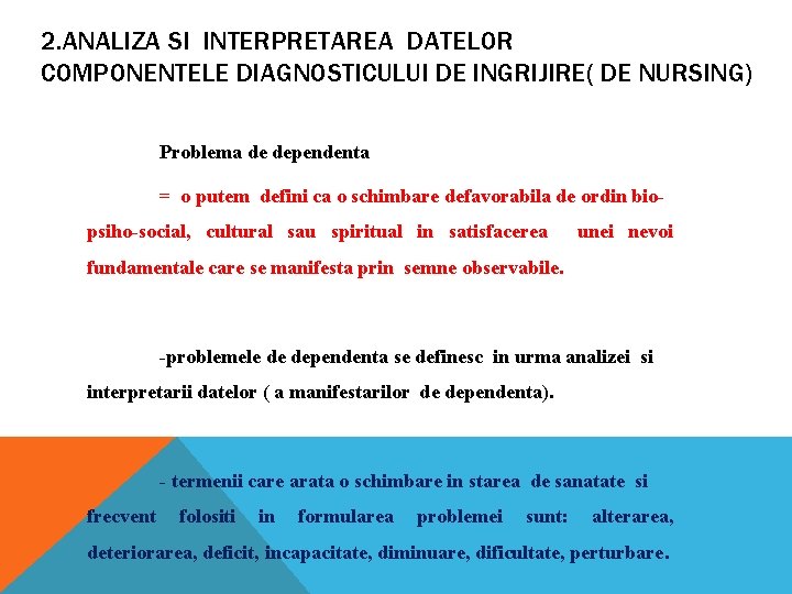 2. ANALIZA SI INTERPRETAREA DATELOR COMPONENTELE DIAGNOSTICULUI DE INGRIJIRE( DE NURSING) Problema de dependenta 2. ANALIZA SI INTERPRETAREA DATELOR COMPONENTELE DIAGNOSTICULUI DE INGRIJIRE( DE NURSING) Problema de dependenta