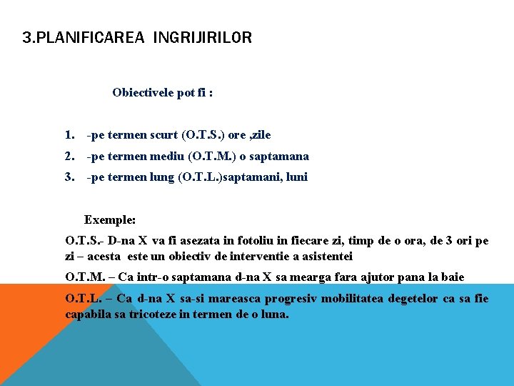 3. PLANIFICAREA INGRIJIRILOR Obiectivele pot fi : 1. -pe termen scurt (O. T. S. 3. PLANIFICAREA INGRIJIRILOR Obiectivele pot fi : 1. -pe termen scurt (O. T. S.