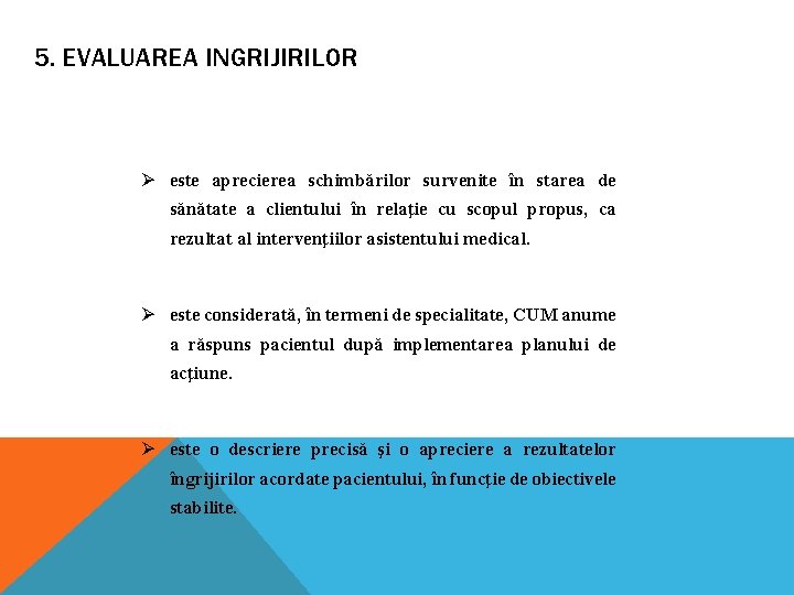 5. EVALUAREA INGRIJIRILOR Ø este aprecierea schimbărilor survenite în starea de sănătate a clientului 5. EVALUAREA INGRIJIRILOR Ø este aprecierea schimbărilor survenite în starea de sănătate a clientului