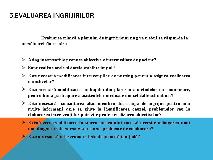 5. EVALUAREA INGRIJIRILOR Evaluarea zilnică a planului de îngrijiri/nursing va trebui să răspundă la 5. EVALUAREA INGRIJIRILOR Evaluarea zilnică a planului de îngrijiri/nursing va trebui să răspundă la