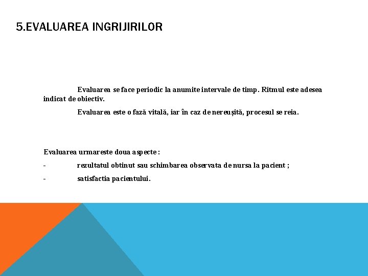 5. EVALUAREA INGRIJIRILOR Evaluarea se face periodic la anumite intervale de timp. Ritmul este 5. EVALUAREA INGRIJIRILOR Evaluarea se face periodic la anumite intervale de timp. Ritmul este