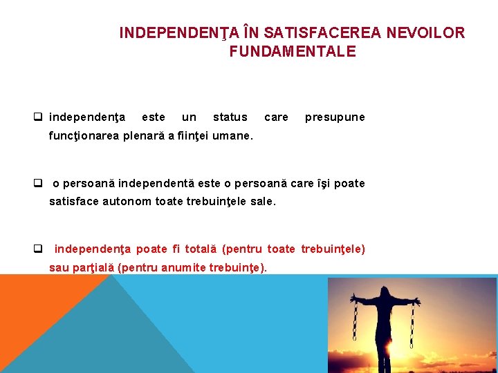 INDEPENDENŢA ÎN SATISFACEREA NEVOILOR FUNDAMENTALE q independenţa este un status care presupune funcţionarea plenară INDEPENDENŢA ÎN SATISFACEREA NEVOILOR FUNDAMENTALE q independenţa este un status care presupune funcţionarea plenară