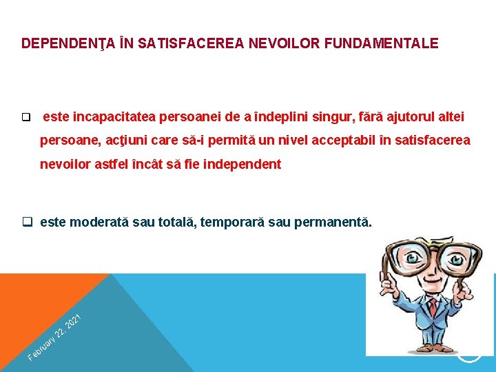 DEPENDENŢA ÎN SATISFACEREA NEVOILOR FUNDAMENTALE q este incapacitatea persoanei de a îndeplini singur, fără DEPENDENŢA ÎN SATISFACEREA NEVOILOR FUNDAMENTALE q este incapacitatea persoanei de a îndeplini singur, fără