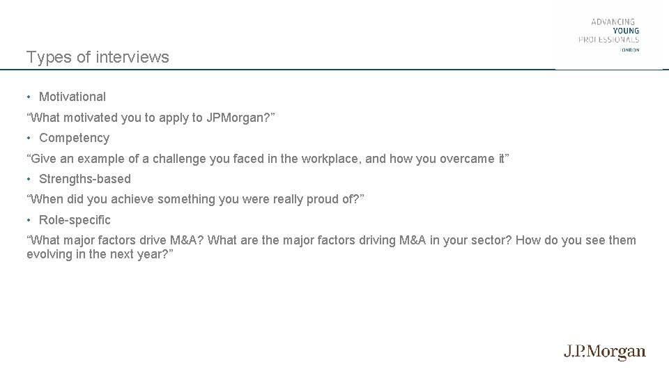 Types of interviews • Motivational “What motivated you to apply to JPMorgan? ” •