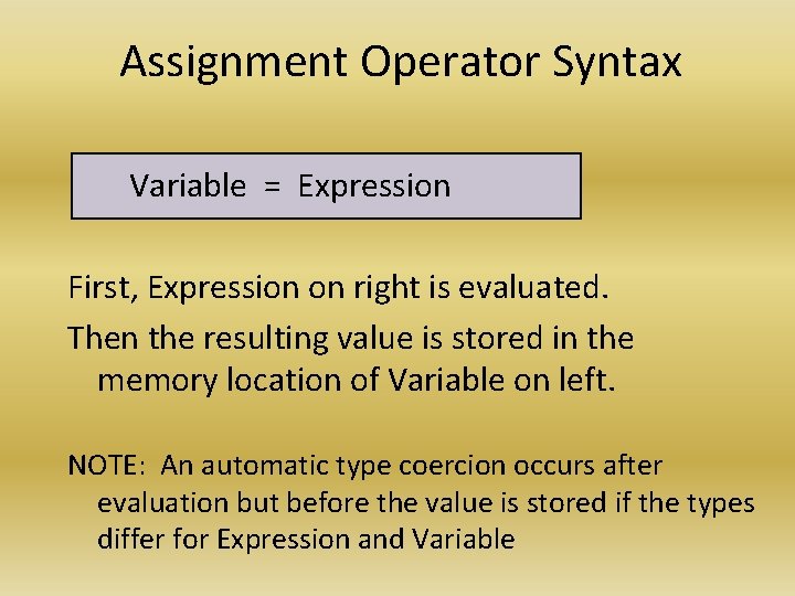 Assignment Operator Syntax Variable = Expression First, Expression on right is evaluated. Then the