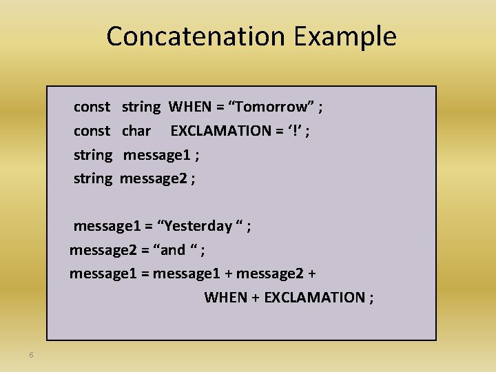 Concatenation Example const string WHEN = “Tomorrow” ; char EXCLAMATION = ‘!’ ; message
