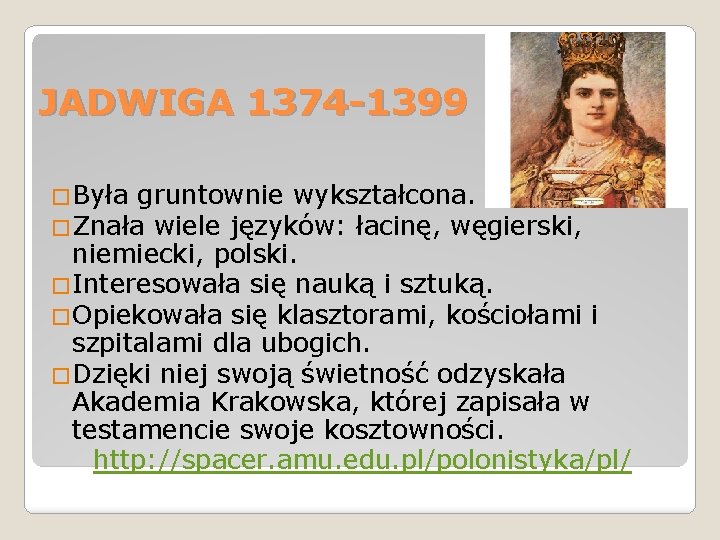 JADWIGA 1374 -1399 �Była gruntownie wykształcona. �Znała wiele języków: łacinę, węgierski, niemiecki, polski. �Interesowała