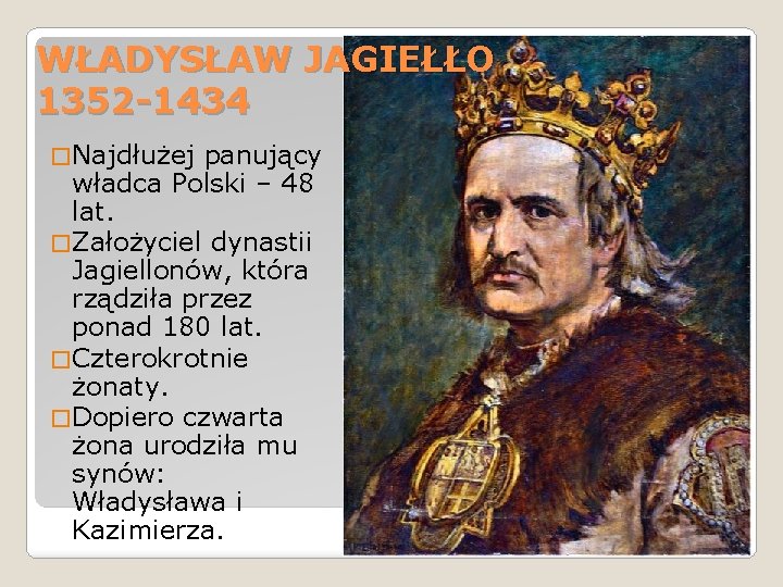 WŁADYSŁAW JAGIEŁŁO 1352 -1434 � Najdłużej panujący władca Polski – 48 lat. � Założyciel