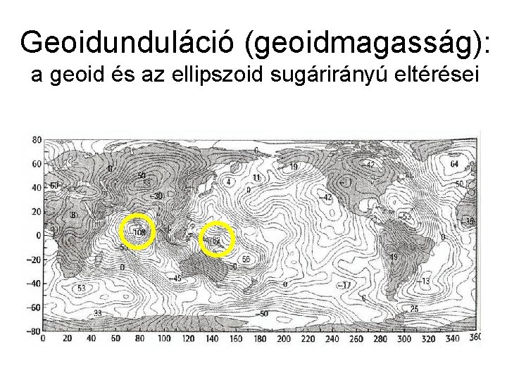 Geoidunduláció (geoidmagasság): a geoid és az ellipszoid sugárirányú eltérései 